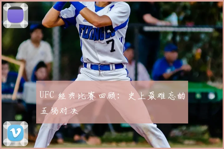 UFC 经典比赛回顾:史上最难忘的五场对决