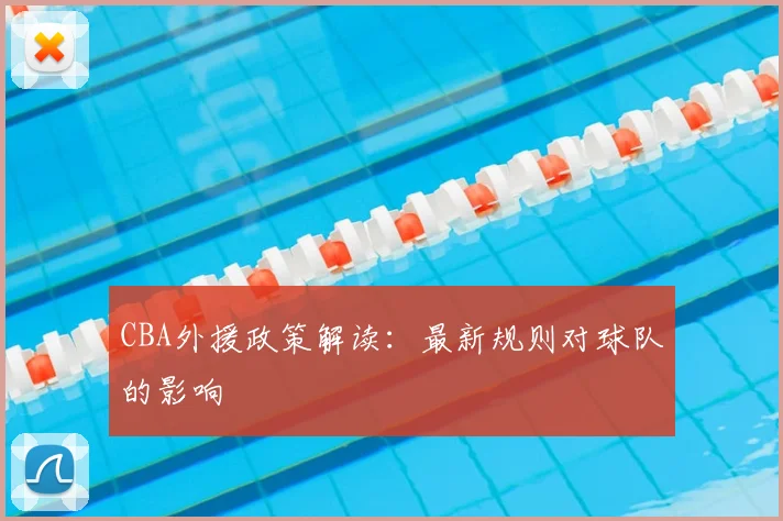 CBA外援政策解读：最新规则对球队的影响