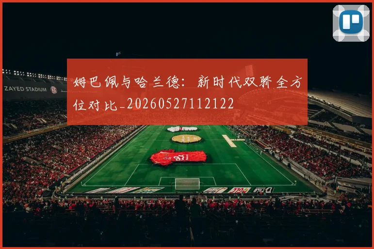 姆巴佩与哈兰德:新时代双骄全方位对比_20260527112122