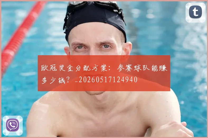 欧冠奖金分配方案:参赛球队能赚多少钱?_20260517124940