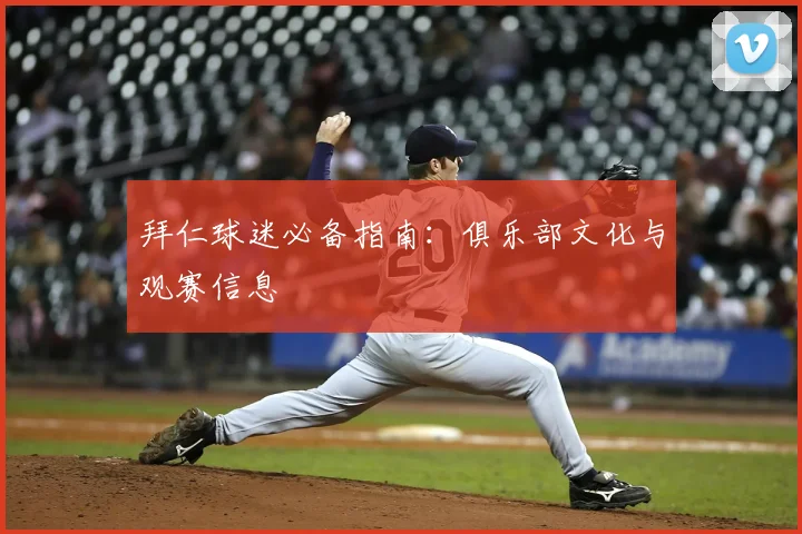 拜仁球迷必备指南:俱乐部文化与观赛信息