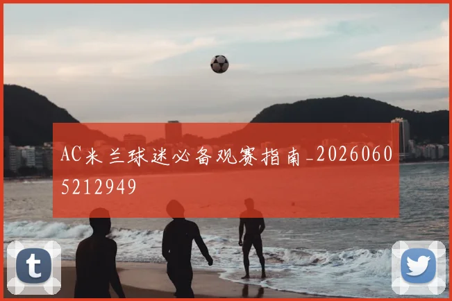 AC米兰球迷必备观赛指南_20260605212949