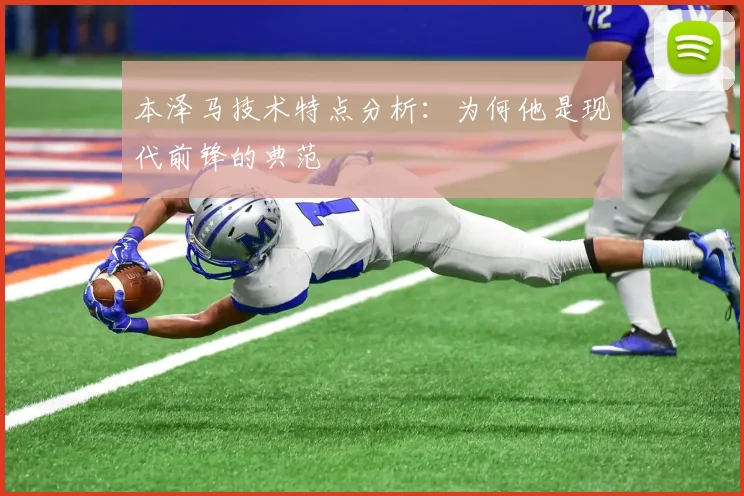 本泽马技术特点分析:为何他是现代前锋的典范