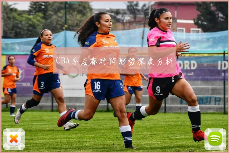 CBA季后赛对阵形势深度分析