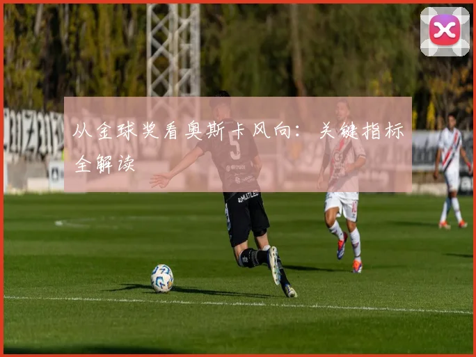 从金球奖看奥斯卡风向：关键指标全解读
