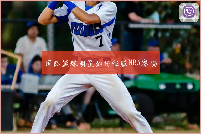 国际篮球明星如何征服NBA赛场