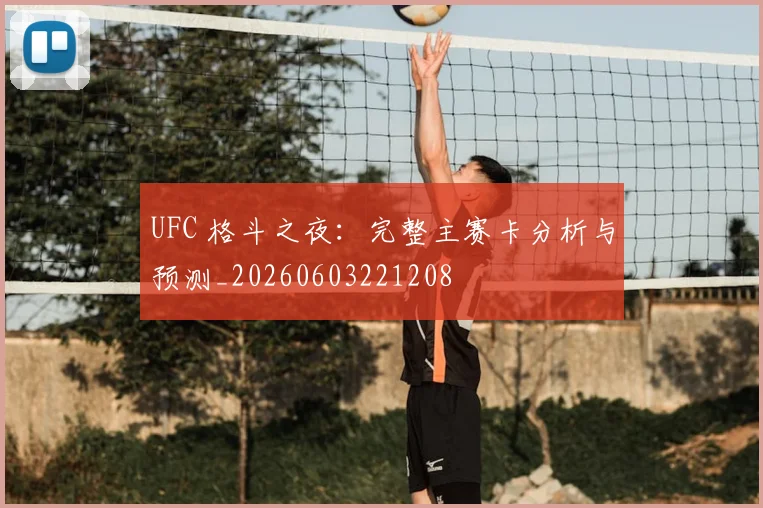 UFC 格斗之夜：完整主赛卡分析与预测_20260603221208