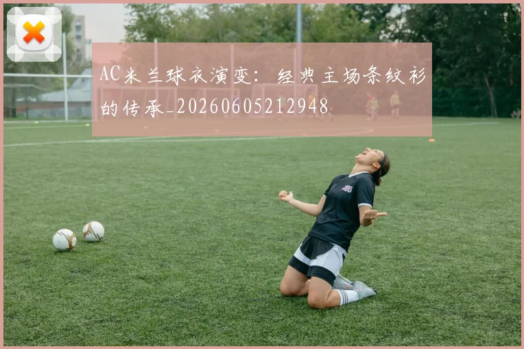AC米兰球衣演变:经典主场条纹衫的传承_20260605212948
